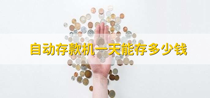 自动存款机一天能存多少钱，有以下两种情况
