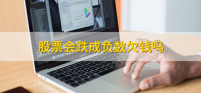 股票会跌成负数欠钱吗