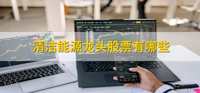 清洁能源龙头股票有哪些