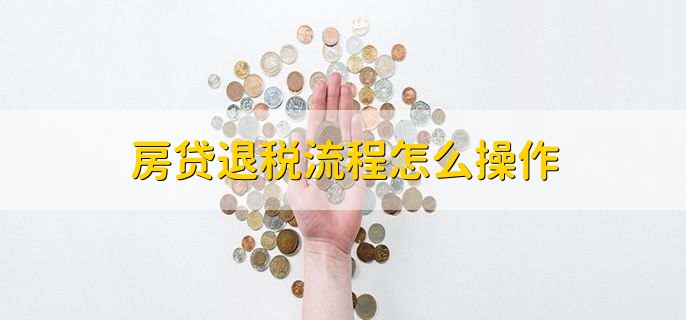 房贷退税流程怎么操作,简单四步轻松办理