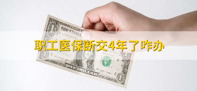 职工医保断交4年了咋办