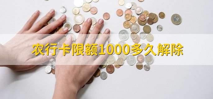 农行卡限额1000多久解除,可分为两点