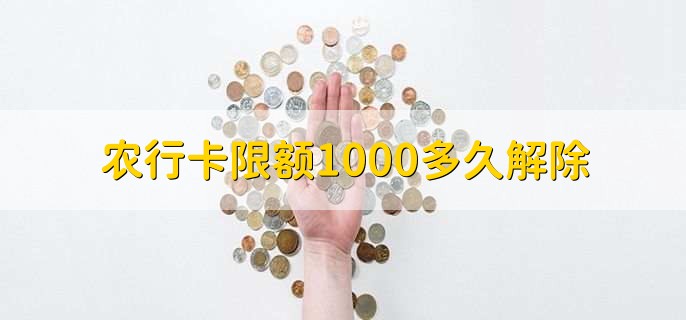 农行卡限额1000多久解除,可分为两点