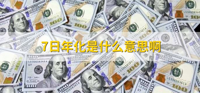 7日年化是什么意思啊,七天的年化收益率