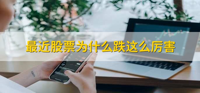 最近股票为什么跌这么厉害,有以下三种原因