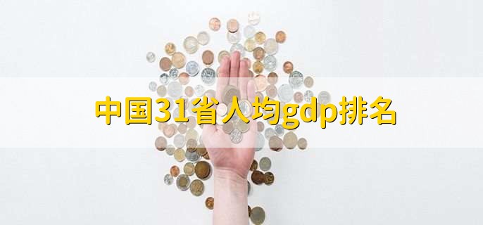 中国31省人均gdp排名，各省人均GDP排名一览