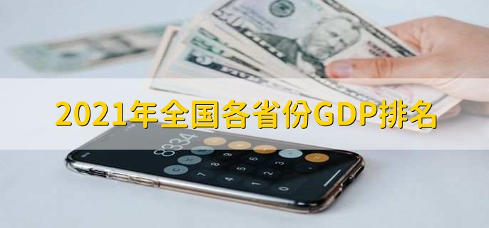 2021年全国各省份GDP排名,全国各省份GDP排名一览