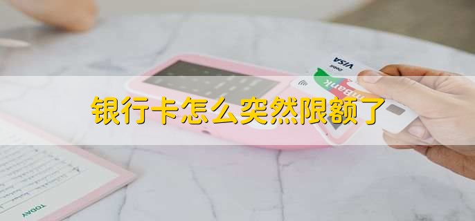 银行卡怎么突然限额了,有以下三点原因