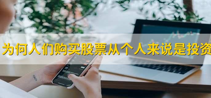 为什么人们购买股票从个人来说是投资