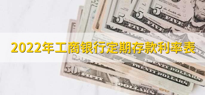 2022年工商银行定期存款利率表，分以下三点