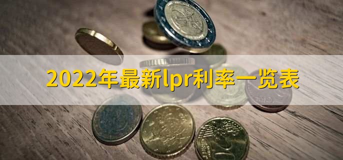 2022年最新lpr利率一览表,分以下四种利率详情