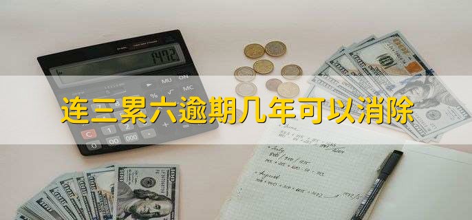 连三累六逾期几年可以消除，连三累六能不能买房