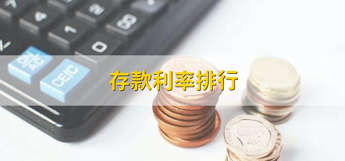 存款利率排行,各大银行存款利率一览表