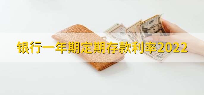 银行一年期定期存款利率2022,分以下三点