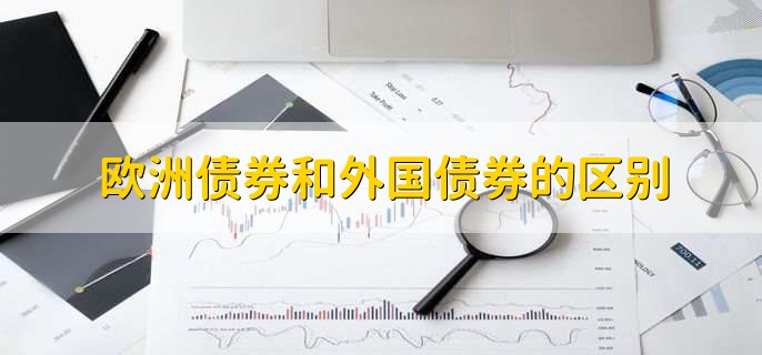 欧洲债券和外国债券的区别,有以下五种区别