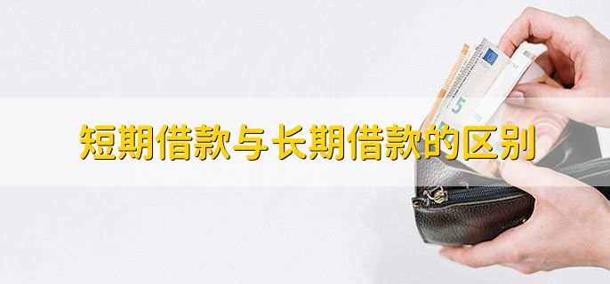 短期借款与长期借款的区别,有以下五点区别