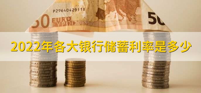 2022年各大银行储蓄利率是多少,各银行存款利率一览