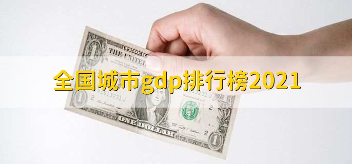 全国城市gdp排行榜2021,各城市gdp排名一览