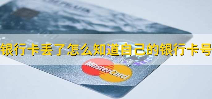 银行卡丢了怎么知道自己的银行卡号，有以下三种方法