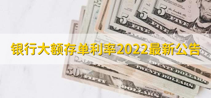 银行大额存单利率2022最新公告,各行大额存单利率22简介