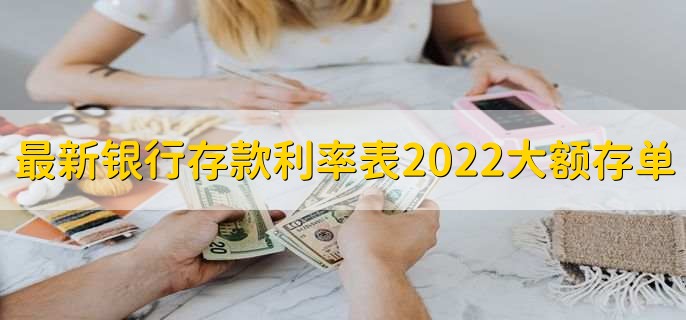 最新银行存款利率表2022大额存单,大额存单利率一览表