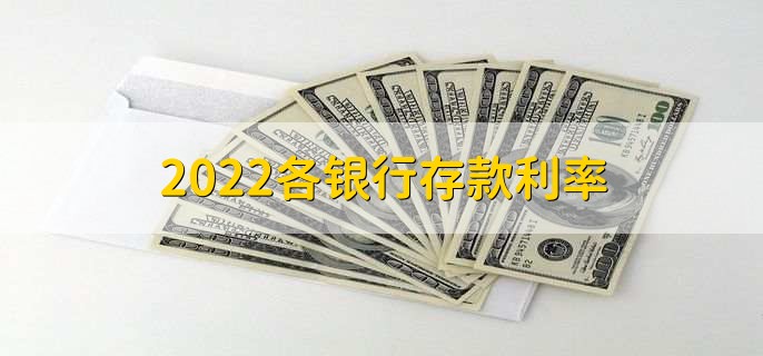 2022各银行存款利率,各行存款利率介绍