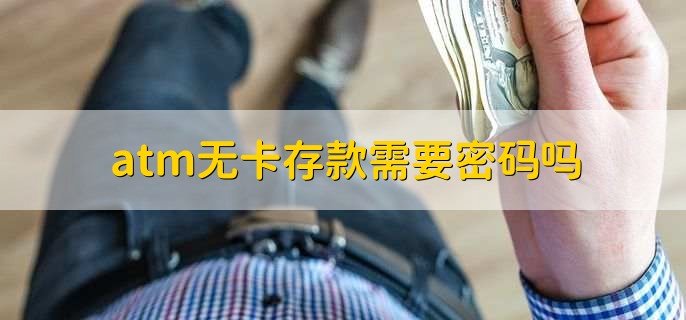 atm无卡存款需要密码吗
