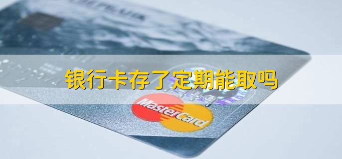 银行卡存了定期能取吗，当然可以