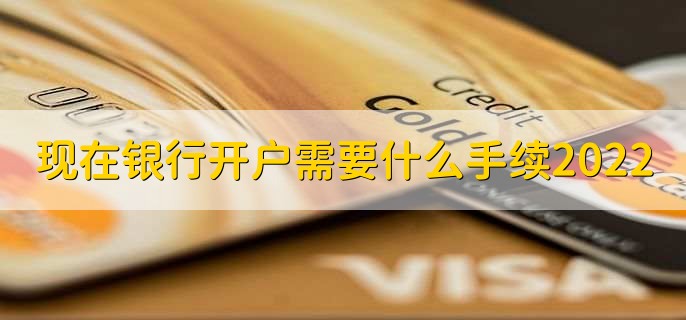 现在银行开户需要什么手续2022