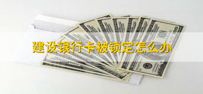 建设银行卡被锁定怎么办,去银行网点解锁
