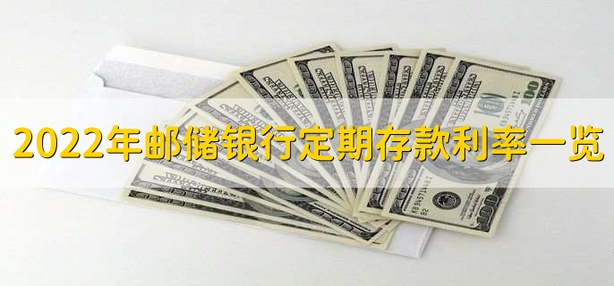 2022年邮储银行定期存款利率一览表,有以下三种