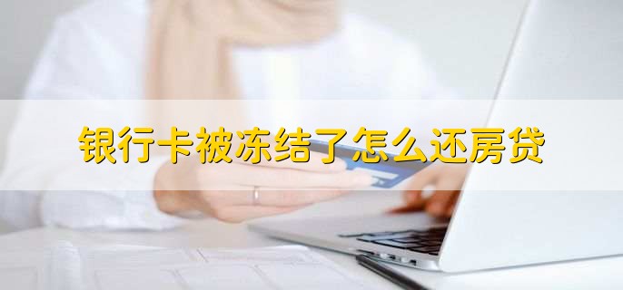 银行卡被冻结了怎么还房贷，有以下两种方法