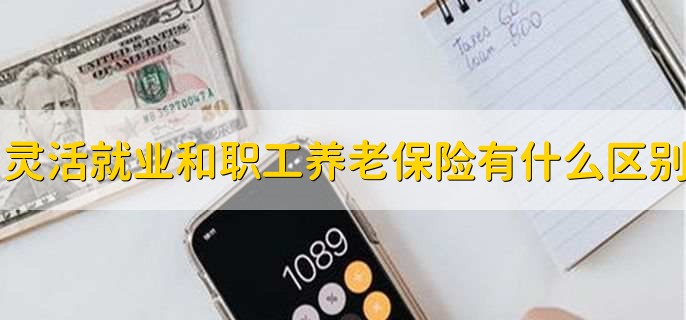 灵活就业和职工养老保险有什么区别,有以下三种不同