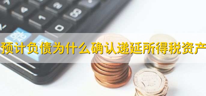 预计负债为什么确认递延所得税资产