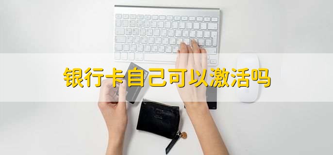 银行卡自己可以激活吗