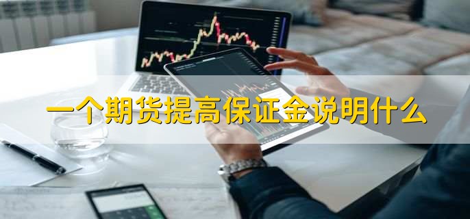 一个期货提高保证金说明什么