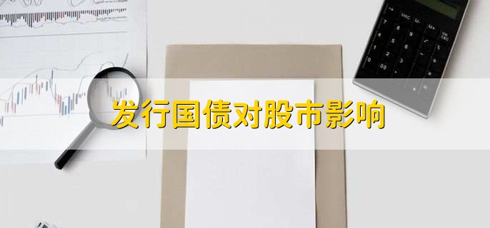发行国债对股市影响,有以下两点