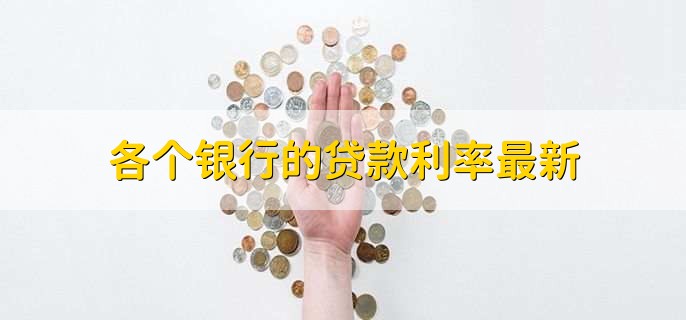 各个银行的贷款利率最新