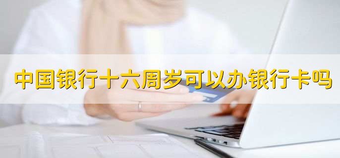 中国银行十六周岁可以办银行卡吗，可以