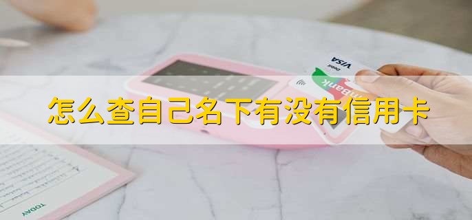 怎么查自己名下有没有信用卡