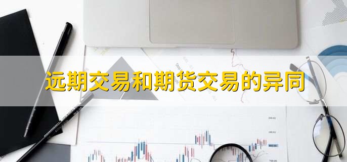 远期交易和期货交易的异同