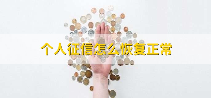 个人征信怎么恢复正常,分以下两种情况