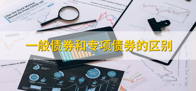 一般债券和专项债券的区别,有以下两点不同