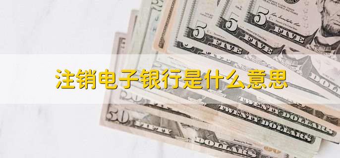 注销电子银行是什么意思