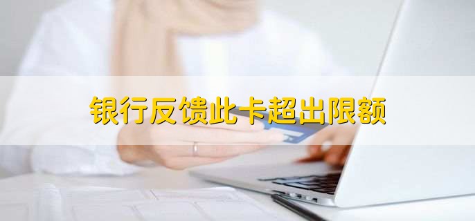 银行反馈此卡超出限额,有以下两种解决方法
