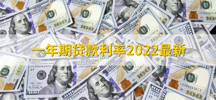一年期贷款利率2022最新,基准贷款利率为4.35%