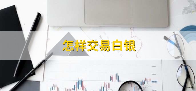 怎样交易白银