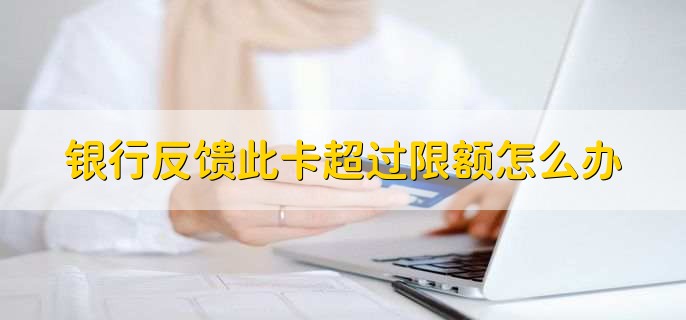 银行反馈此卡超过限额怎么办