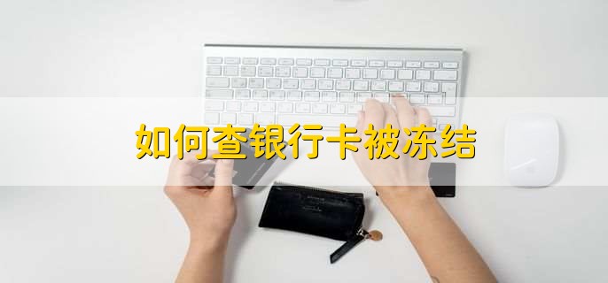 如何查银行卡被冻结,有以下三种方式