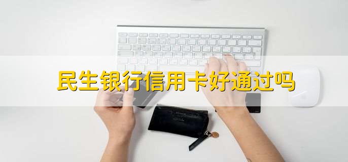 民生银行信用卡好通过吗